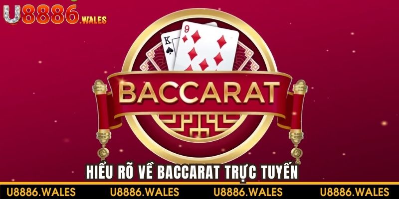 Hiểu rõ về Baccarat trực tuyến