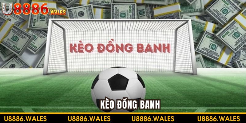Kèo đồng banh | Trải nghiệm cá cược đơn giản, lĩnh thưởng cao
