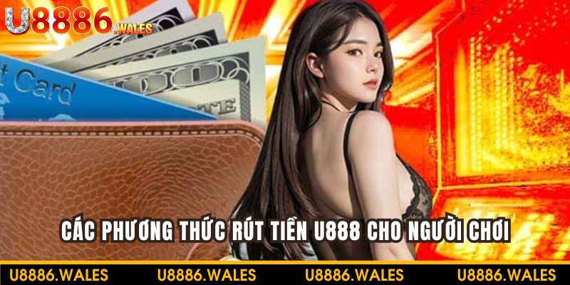 Khám phá các phương thức rút tiền U888 hấp dẫn