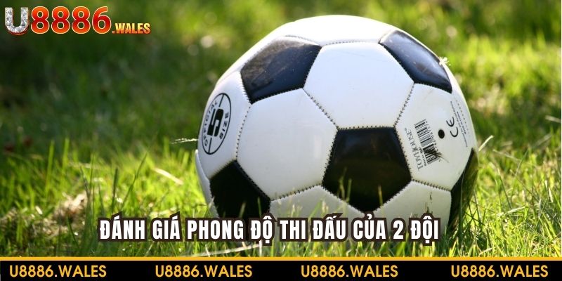 Đánh giá về phong độ thi đấu của hai đội