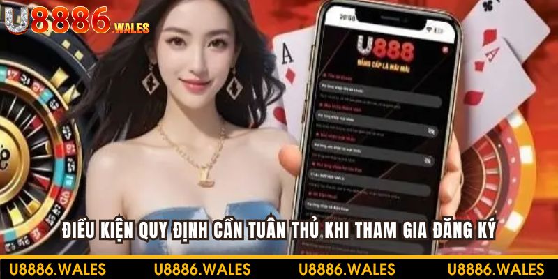 Nắm rõ điều kiện cần tuân thủ khi đăng ký U888
