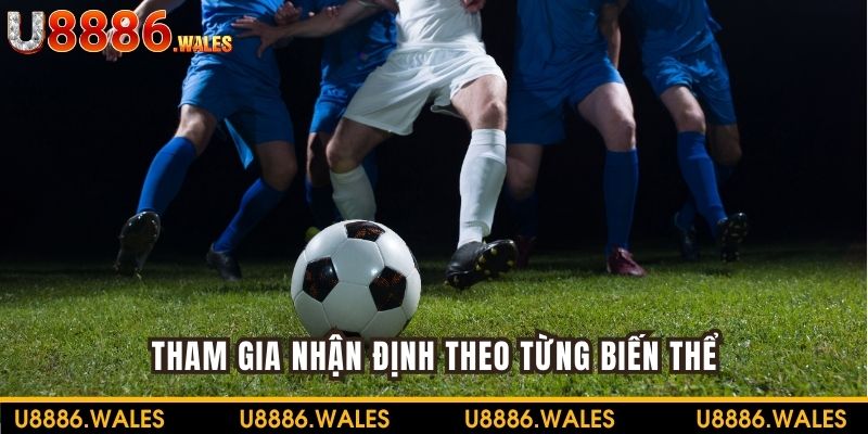 Xuống tiền nhận định theo tính chất từng biến thể tại U888